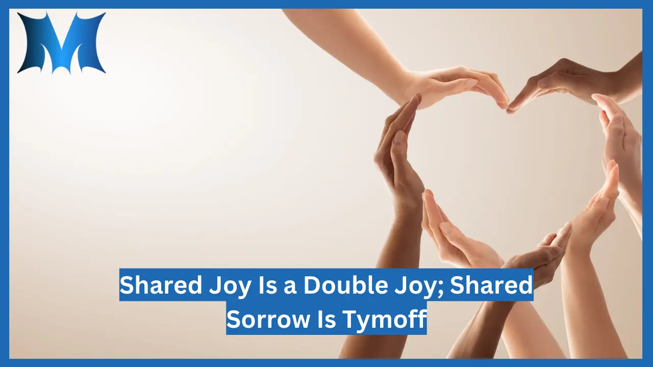 Shared Joy Is a Double Joy; Shared Sorrow Is Tymoff