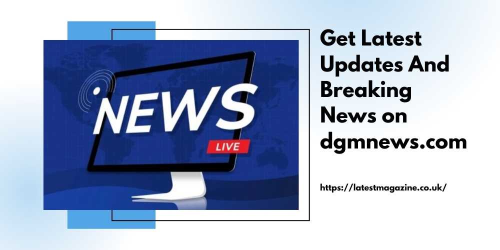 Get Latest Updates And Breaking News on dgmnews.com