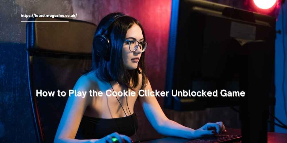 How to Play the Cookie Clicker Unblocked Game